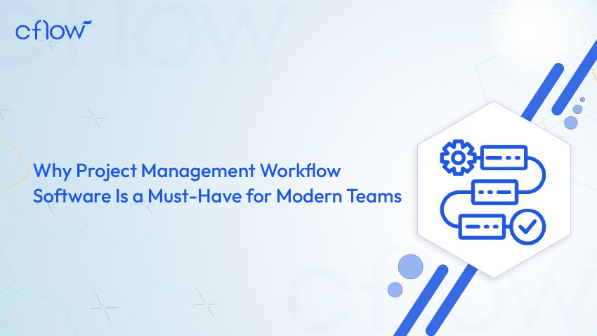 Why Project Management Workflow Software Is a Must-Have for Modern Teams