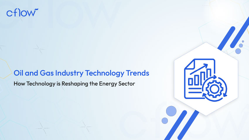 Oil and Gas Industry Technology Trends for 2025: How Technology is Reshaping the Energy Sector