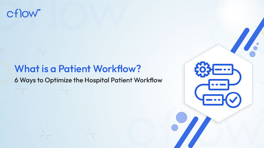 What is a Patient Workflow? 6 Ways to Optimize the Hospital Patient Workflow