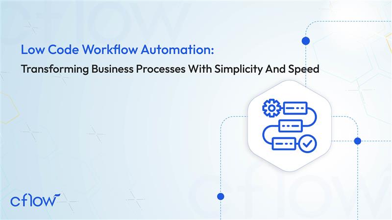 Low Code Workflow Automation: Transforming Business Processes With Simplicity And Speed