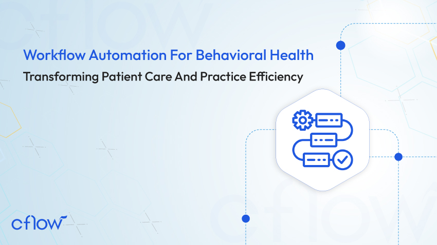 Workflow Automation For Behavioral Health: Transforming Patient Care And Practice Efficiency