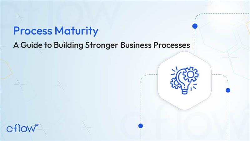 Process Maturity: A Guide to Building Stronger Business Processes