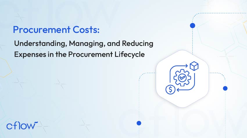 Procurement Costs: Understanding, Managing, and Reducing Expenses in the Procurement Lifecycle