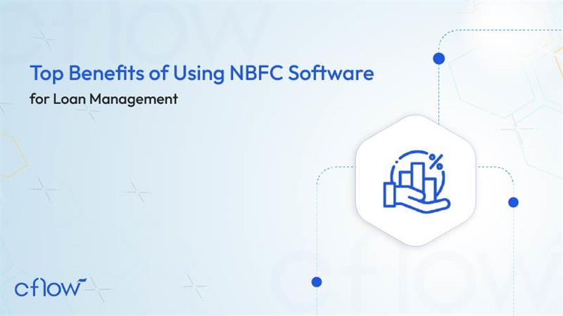 Top Benefits of Using NBFC Software for Loan Management
